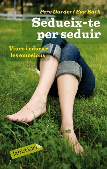 SEDUEIX-TE PER SEDUIR . VIURE I EDUCAR LES EMOCION | 9788499301334 | PERE DARDER I EVA BACH