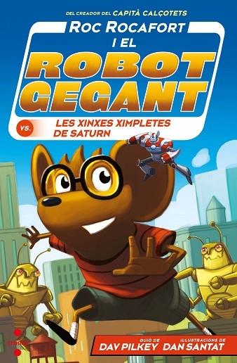 ROC ROCAFORT I EL ROBOT GEGANT VS LES XINXES XIMPLETES DE SA | 9788466151566 | DAV PILKEY / DAN SANTAT