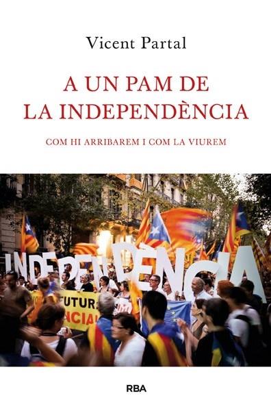 A UN PAM DE LA INDEPENDENCIA COM HI ARRIBAREM I COM LA VIURE | 9788482646183 | VICENT PARTAL