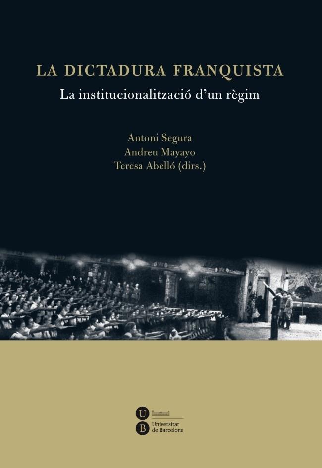 LA DICTADURA FRANQUISTA. LA INSTITUCIONALITZACIO D'UN REGIM | 9788447535538 | ANTONI SEGURA / ANDREU MAYAYO / TERESA ABELLO (DIR