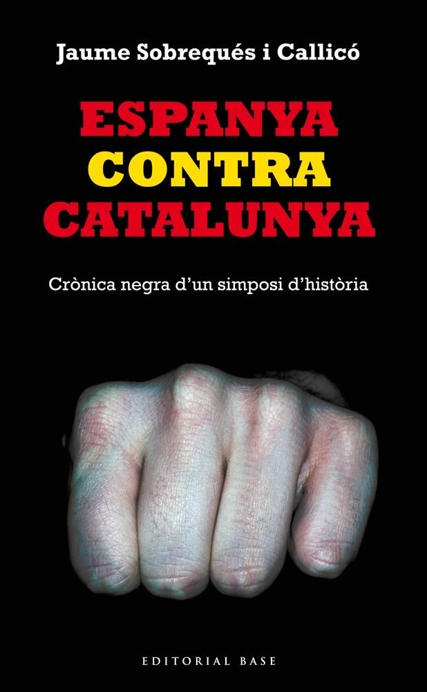 ESPANYA CONTRA CATALUNYA    CRONICA NEGRA D'UN SIMPOSI D'HIS | 9788416166008 | JAUME SOBREQUES CALLICO