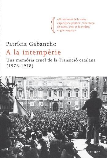 A LA INTEMPERIE. UNA MEMORIA CRUEL DE LA TRANSICIO CATALANA | 9788466413695 | PATRICIA GABANCHO