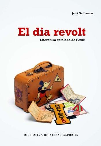 EL DIA REVOLT. LITERATURA CATALANA DE L'EXILI | 9788497873406 | JULIÀ GUILLAMON