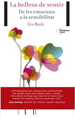 LA BELLESA DE SENTIR . DE LES EMOCIONS A LA SENSIBILITAT | 9788416256389 | EVA BACH