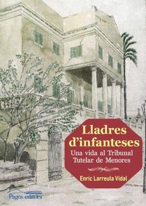 LLADRES D'INFANTESES UNA VIDA AL TRIBUNAL TUTELAR DE MENORS | 9788499756905 | ENRIC LARREULA VIDAL