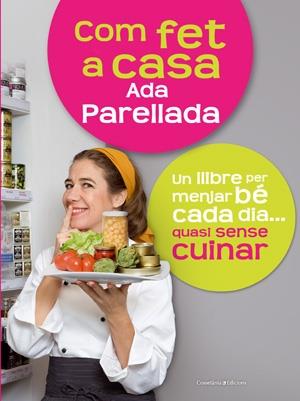 COM FET A CASA. UN LLIBRE PER MENJAR BE CADA DIA...QUASI SEN | 9788497916714 | ADA PARELLADA