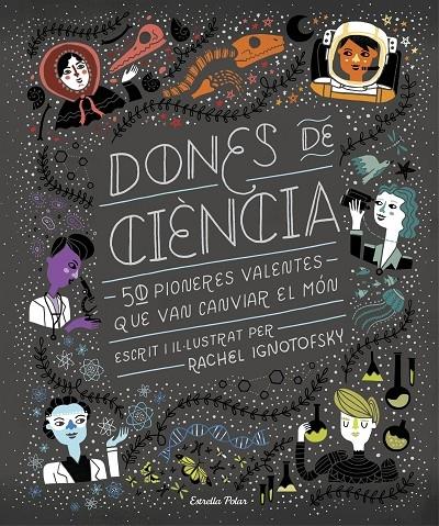 DONES DE CIENCIA 50 PIONERES VALENTES QUE VAN CANVIAR EL MON | 9788491376323 | RACHEL IGNOTOFSKY