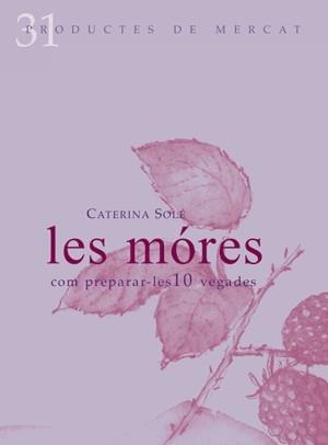 LES MÓRES. COM PREPARAR-LES 10 VEGADES | 9788492607082 | CATERINA SOLÉ