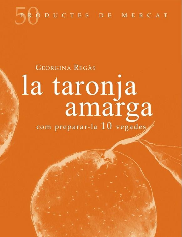 LA TARONJA AMARGA : COM PREPARAR-LA 10 VEGADES | 9788494307355 | GEORGINA REGAS