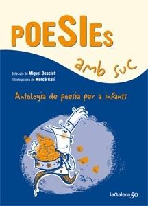 POESIES AMB SUC ABTOLOGIA DE POESIA PER A INFANTS | 9788424647339 | MIQUEL DESCLOT