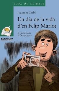 UN DIA DE LA VIDA D'EN FELIP MARLOT | 9788448928339 | JOAQUIM CARBO