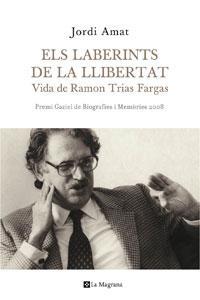 ELS LABERINTS DE LA LLIBERTAT. VIDA DE RAMON TRIAS FARGAS | 9788498674187 | JORDI AMAT