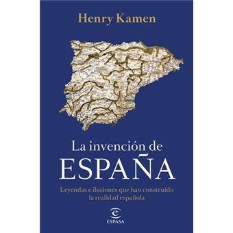 LA INVENCION DE ESPAÑA LEYENDAS E ILUSIONES QUE HAN ... | 9788467058161 | HENRY KAMEN