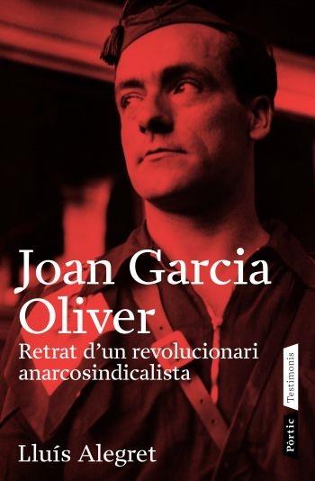 JOAN GARCIA OLIVER. RETRAT D'UN REVOLUCIONARI ANARCOSINDICAL | 9788498090499 | LLUÍS ALEGRET