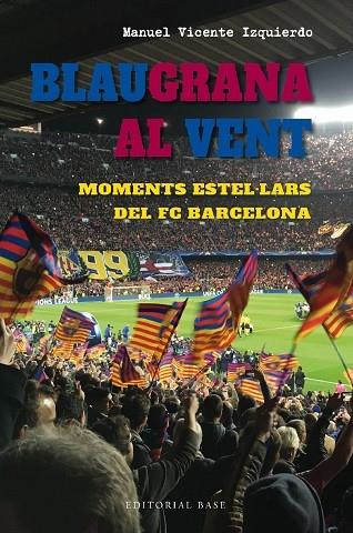 BLAUGRANA AL VENT   MOMENTS ESTEL·LARS DEL FC BARCELONA | 9788419007667 | MANUEL VICENTE IZQUIERDO