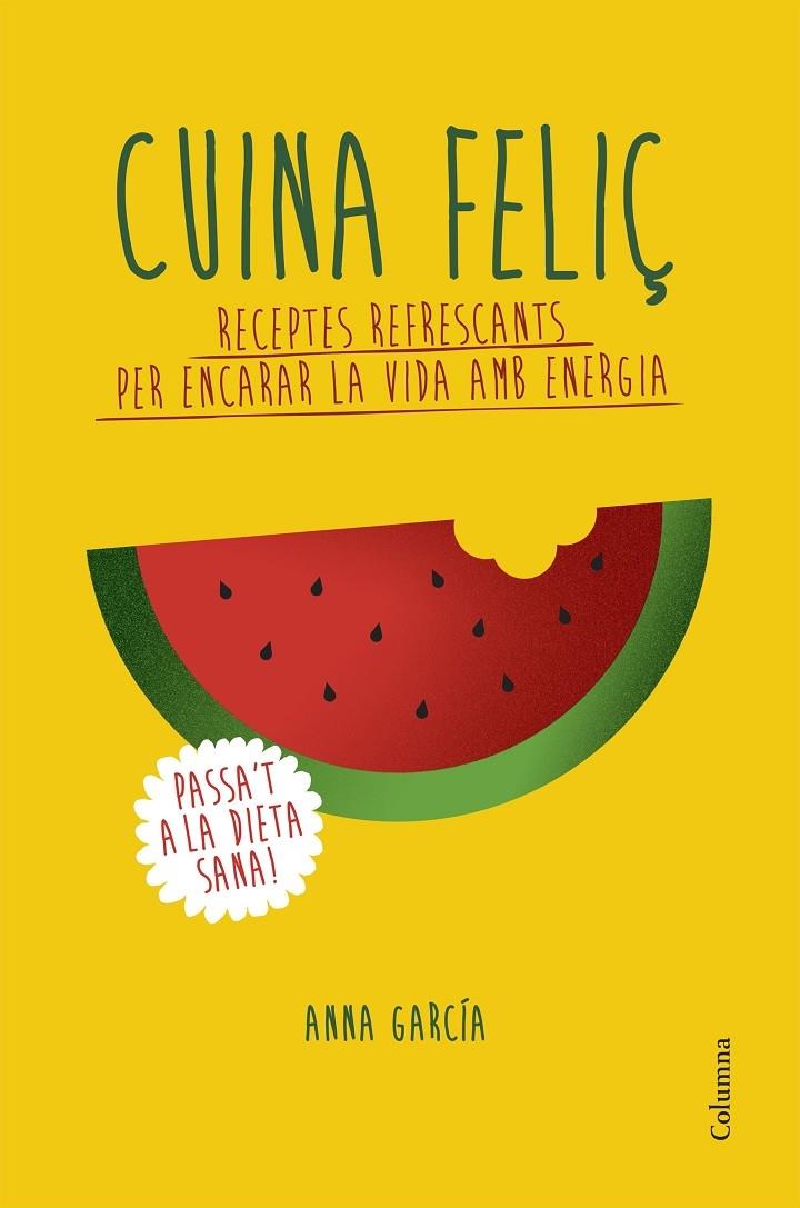 CUINA FELIÇ RECEPTES REFRESCANTS PER ENCARAR LA VIDA AMB ENE | 9788466420877 | ANNA GARCIA