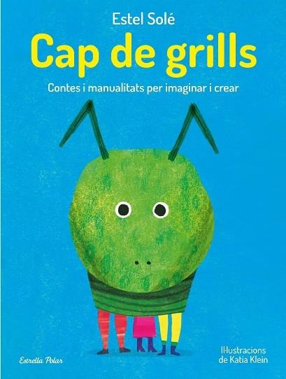 CAP DE GRILLS   CONTES I MANUALITATS PER IMAGINAR I CREAR | 9788413893389 | ESTEL SOLE