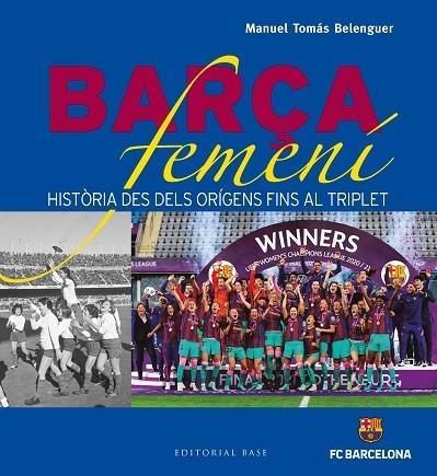 BARÇA FEMENI   HISTORIA DES DELS ORIGENS FINS AL TRIPLET | 9788419007001 | MANUEL TOMAS BELENGUER