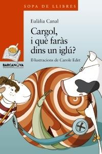 CARGOL, I QUE FARAS DINS UN IGLU? | 9788448929091 | EULALIA CANAL