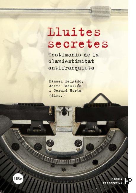 LLUITES SECRETES. TESTIMONIS DE LA CLANDESTINITAT ANTIFRANQU | 9788447535590 | MANUEL DESLADO / JOFRE PADULLES / GERARD HORTA (DI