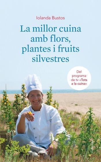 LA MILLOR CUINA AMB FLORS, PLANTES I FRUITS SILVESTRES | 9788466410663 | IOLANDA BUSTOS