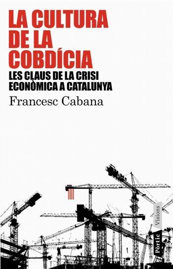 LA CULTURA DE LA COBDÍCIA. LES CLAUS DE LA CRISI ECONÒMICA A | 9788498090741 | FRANCESC CABANA