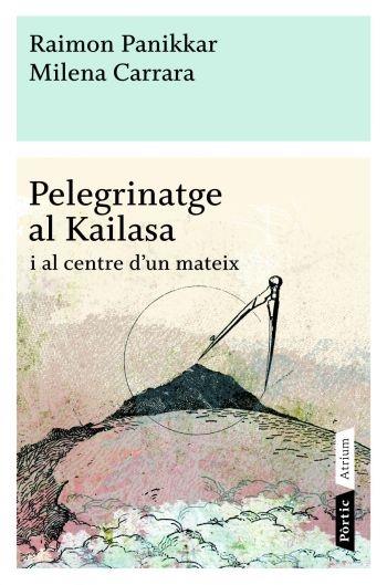 PELEGRINATGE A KAILASA I AL CENTRE D'UN MATEIX | 9788498090772 | RAIMON PANIKAR / MILENA CARRARA