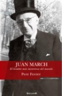 JUAN MARCH EL HOMBRE MAS MISTERIOSO DEL MUNDO | 9788466638289 | PERE FERRER