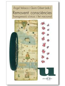 REMOVENT CONSCIÈNCIES. TRANSGRESSIÓ CÍVICA I FET NACIONAL | 9788492542215 | ANGEL VELASCO / QUIM GIBERT (EDS.)