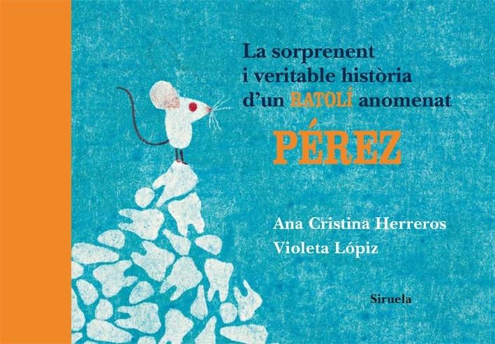 LA SORPRENENT I VERITABLE HISTORIA D'UN RATOLI ANOMENAT PERE | 9788498414196 | ANA CRISTINA HERREROS / VIOLETA LOPIZ