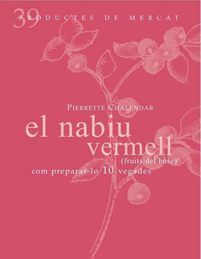 EL NABIU VERMELL (FRUITS DEL BOSC). COM PREPARAR-LO 10 VEGAD | 9788492607860 | PIERRETTE CHALENDAR