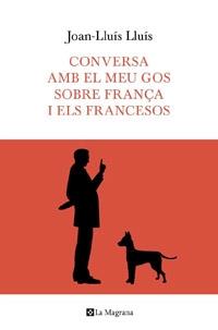 CONVERSA AMB EL MEU GOS SOBRE FRANÇA I ELS FRANCESOS | 9788482649597 | JOAN LLUIS LLUIS