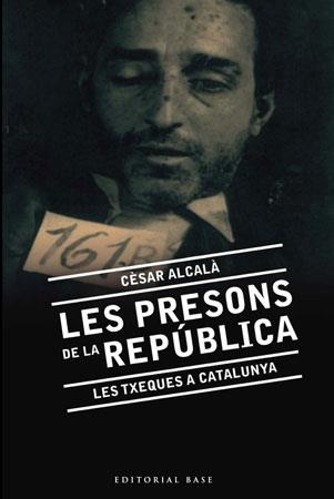 LES PRESONS DE LA REPÚBLICA. LES TXEQUES A CATALUNYA | 9788492437139 | CÈSAR ALCALÀ