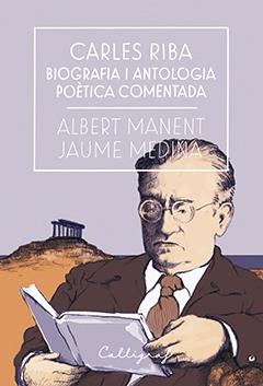 CARLES RIBA   BIOGRAFIA I ANTOLOGIA POETICA COMENTADA | 9788494759826 | ALBERT MANENT / JAUME MEDINA