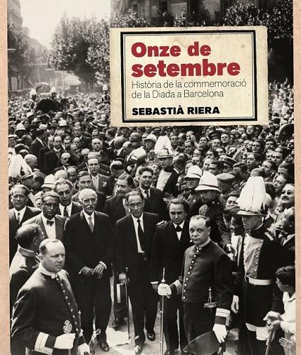 ONZE DE SETEMBRE . HISTORIA DE LA COMMEMORACIO DE LA DIADA D | 9788415232483 | SEBASTIA RIERA