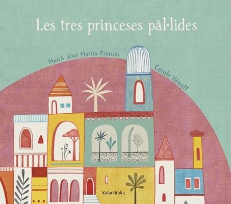 LES TRES PRINCESES PAL·LIDES | 9788484648796 | MARIA JOSE MARTIN FRANCES / CAROLE HENAFF