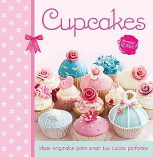 CUPCAKES IDEAS ORIGINALES PARA CEAR TUS DULCES PERFECTOS | 9788499187419