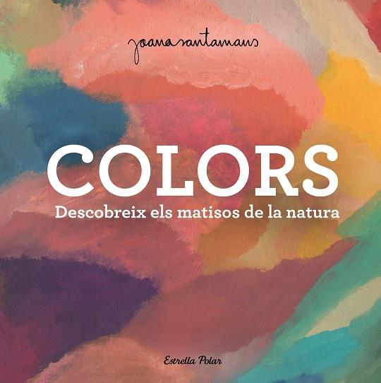 COLORS   DESCOBREIX ELS MATISOS DE LA NATURA | 9788413893983 | JOANA SANTAMANS