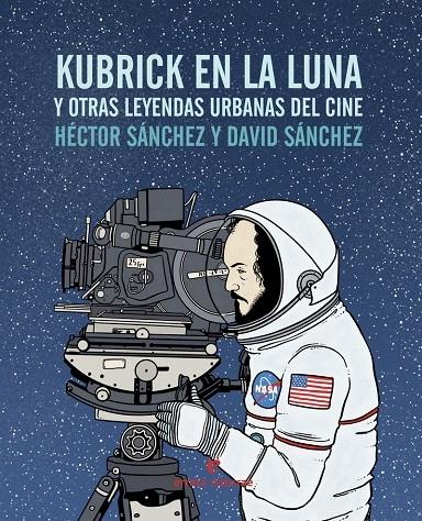 KUBRICK EN LA LUNA Y OTRAS LEYENDAS URBANAS DEL CINE | 9788416544240 | HECTOR SANCHEZ / DAVID SANCHEZ