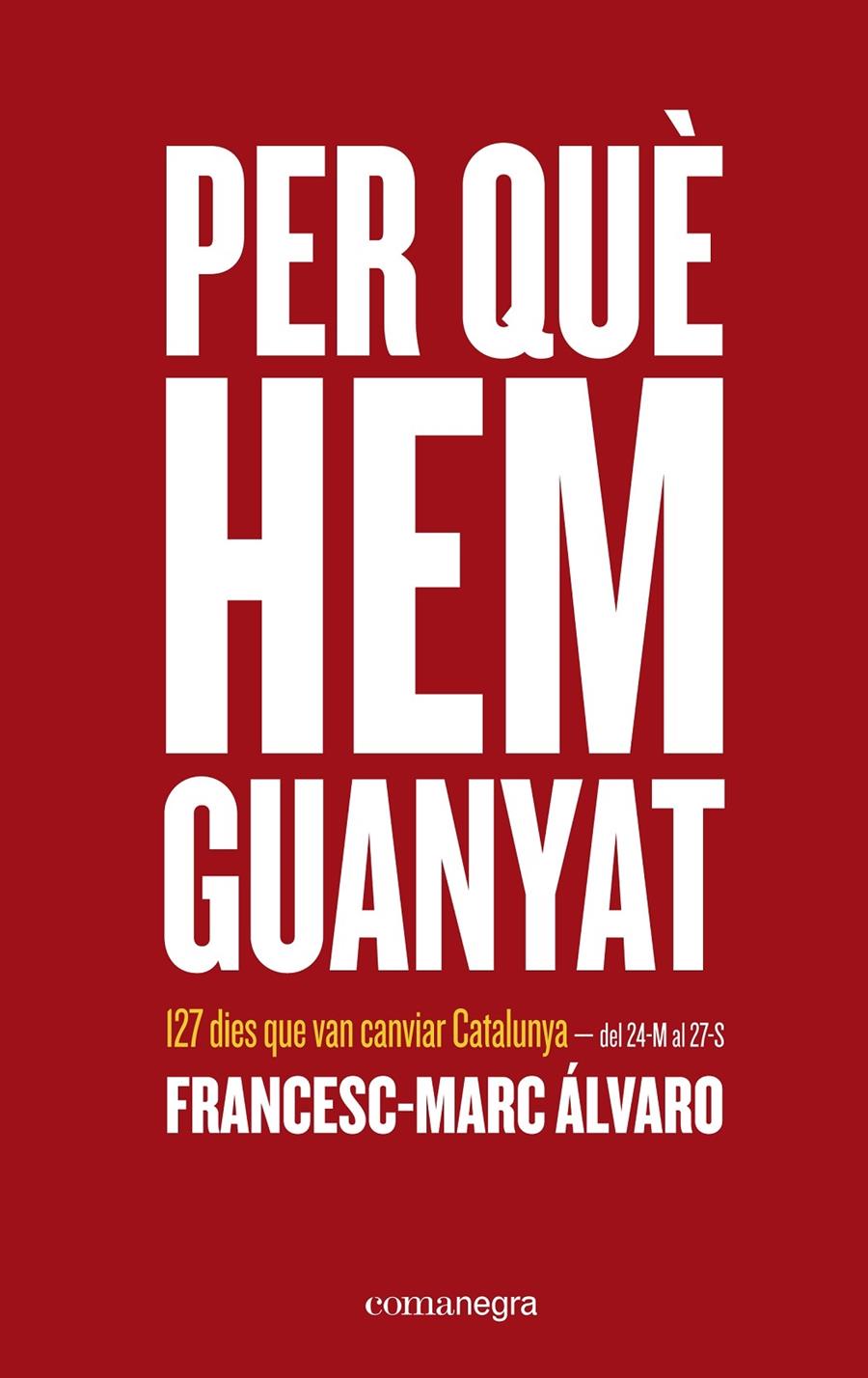 PER QUE HEM GUANYAT 127 DIES QUE VAN CANVIAR CATALUNYA | 9788416605026 | FRANCESC MARC ALVARO