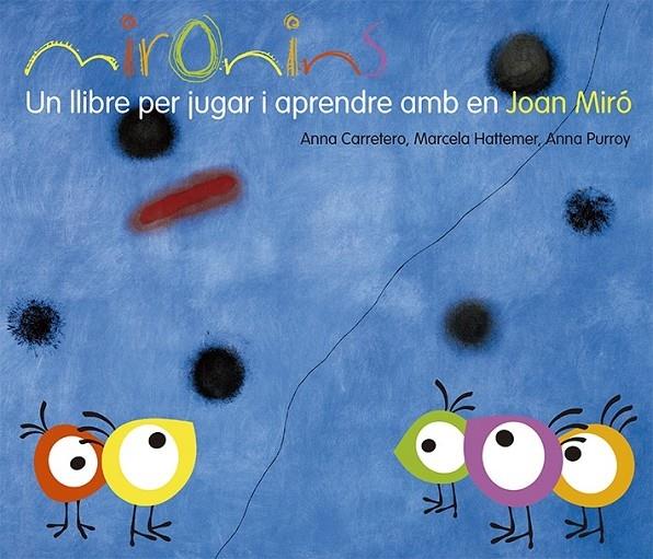 MIRONINS . UN LLIBRE PER JUGAR I APRENDRE AMB EN JOAN MIRO | 9788425226823 | ANNA CARRETERO / MARCELA HATTEMER / ANNA PURROY