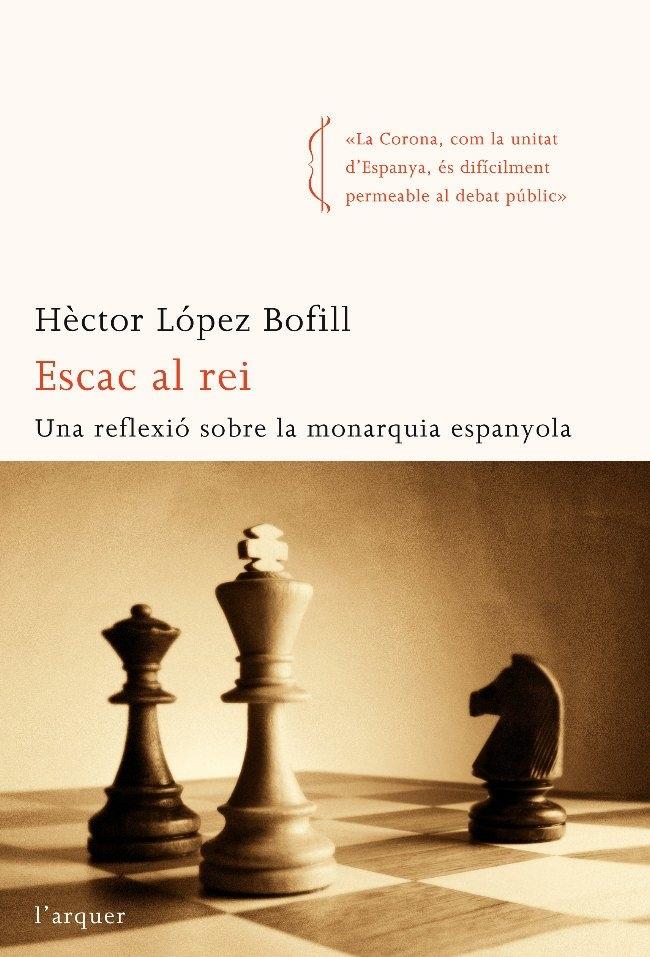 ESCAC AL REI. UNA REFLEXIÓ SOBRE LA MONARQUIA ESPANYOLA | 9788496499836 | HÈCTOR LÓPEZ BOFILL