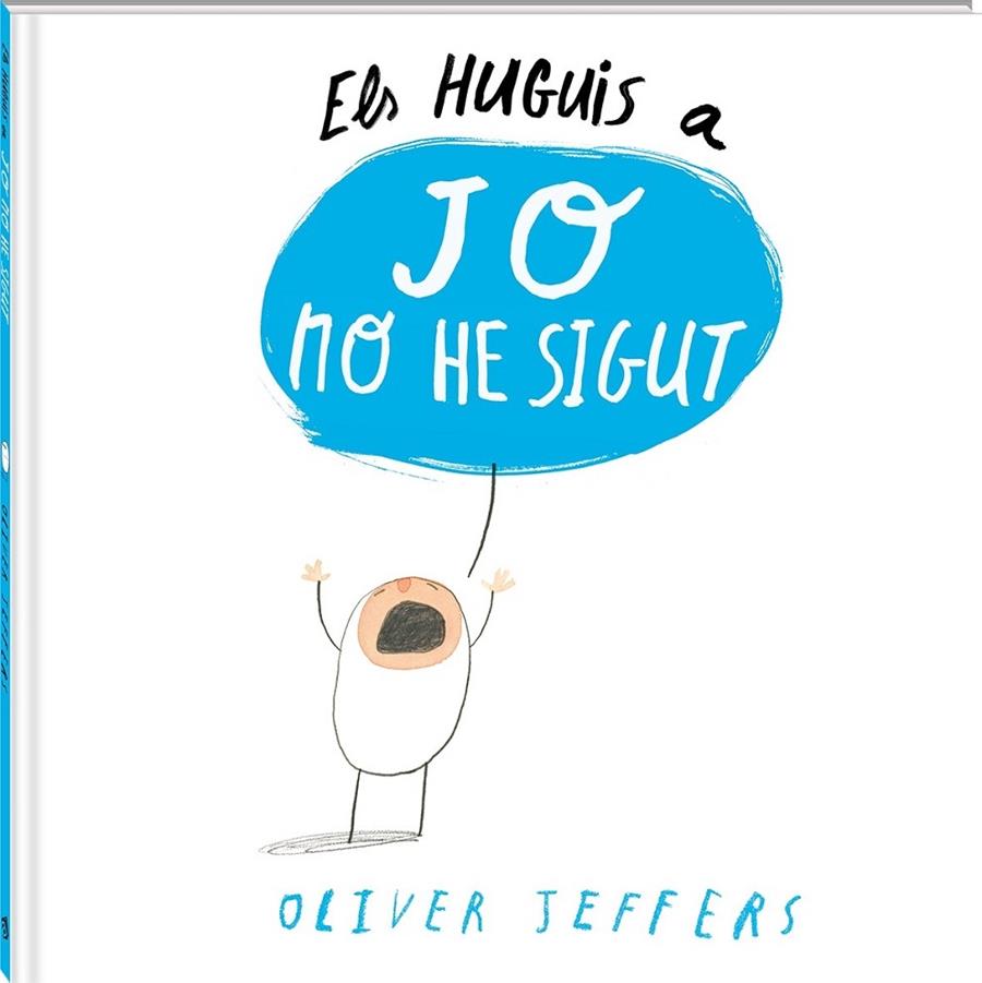 ELS HUGUIS A JO NO HE SIGUT | 9788494313011 | OLIVER JEFFERS