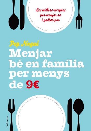 MENJAR BÉ EN FAMÍLIA PER MENYS DE 9 EUROS | 9788466411134 | PEP NOGUÉ