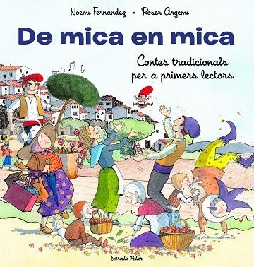 DE MICA EN MICA   CONTES TRADICIONALS PER A PRIMERS LECTORS | 9788413893372 | ROSER ARGEMI / NOEMI FERNANDEZ