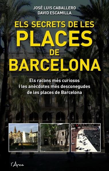 ELS SECRETS DE LES PLACES DE BARCELONA | 9788493601485 | JOSE LUIS CABALLERO / DAVID ESCAMILLA