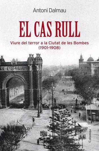 EL CAS RULL . VIURE EL TERROR A LA CIUTAT DE LES BOMBES 1901 | 9788466408974 | ANTONI DALMAU