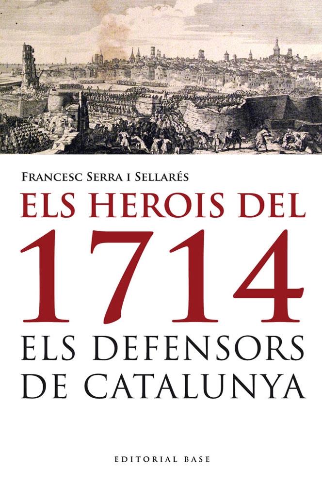 ELS HEROIS DEL 1714 . ELS DEFENSORS DE CATALUNYA | 9788415711223 | FRANCESC SERRA SELLARES