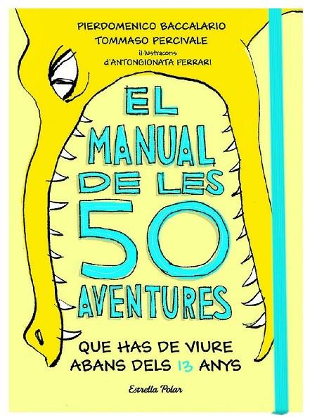 EL MANUAL DE LES 50 AVENTURES QUE HAS DE VIURE ABANS DELS 13 | 9788491374671 | PIERDOMENICO BACCALARIO / TOMASO PERCIVALE