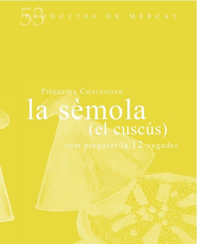 LA SEMOLA (EL CUSCUS) COM PREPARA-LA 12 VEGADES | 9788494487927 | PIERRETTE CHALENDAR